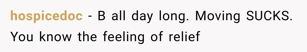 hospicedoc − B all day long. Moving SUCKS. You know the feeling of relief