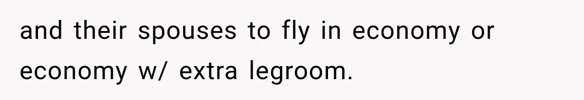 and their spouses to fly in economy or economy w/ extra legroom.