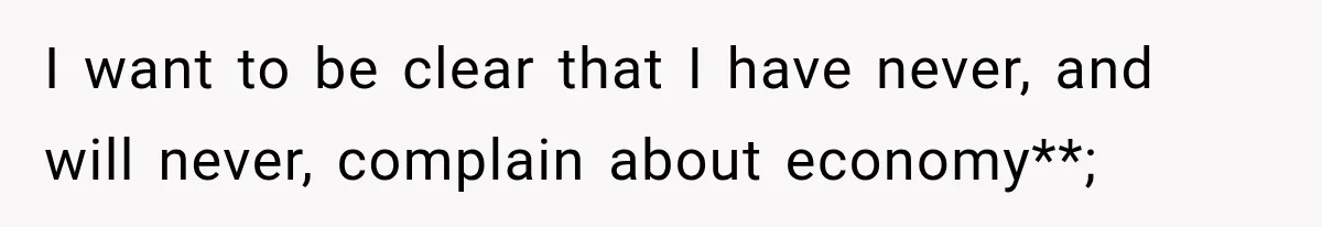 I want to be clear that I have never, and will never, complain about economy**;