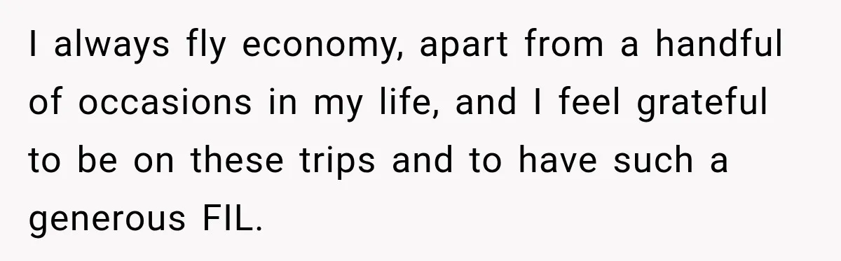 I always fly economy, apart from a handful of occasions in my life, and I feel grateful to be on these trips and to have such a generous FIL.