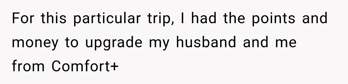 For this particular trip, I had the points and money to upgrade my husband and me from Comfort+