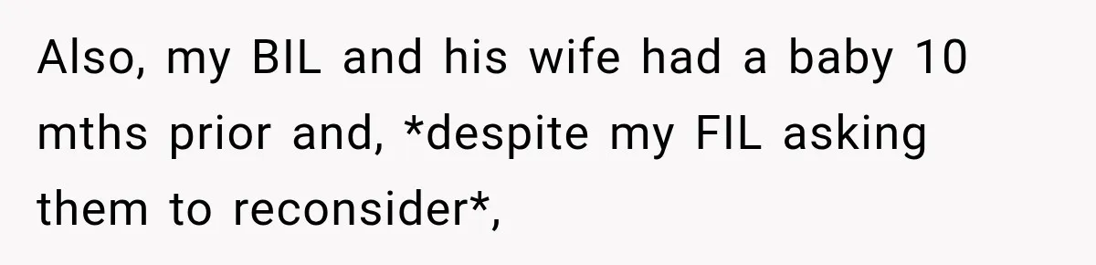 Also, my BIL and his wife had a baby 10 mths prior and, *despite my FIL asking them to reconsider*,