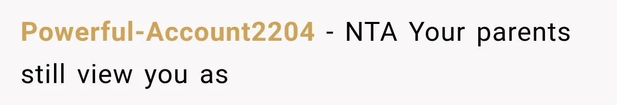 Powerful-Account2204 − NTA Your parents still view you as