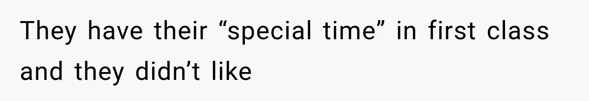 They have their “special time” in first class and they didn’t like