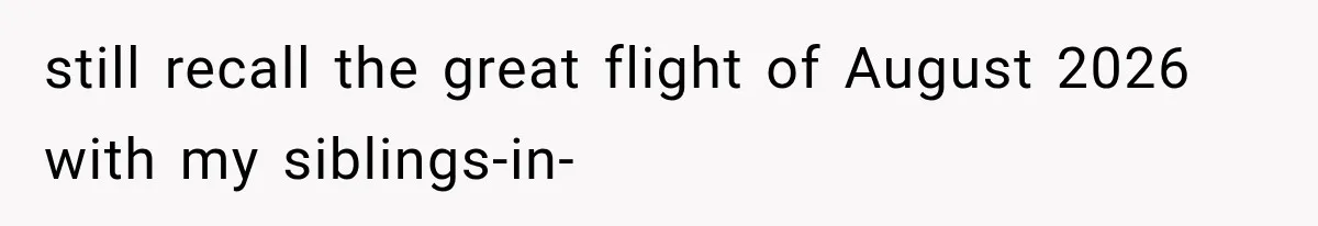 still recall the great flight of August 2026 with my siblings-in-