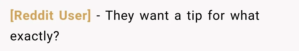[Reddit User] − They want a tip for what exactly?