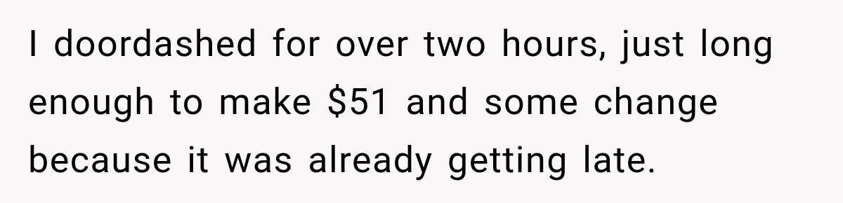 I doordashed for over two hours, just long enough to make $51 and some change because it was already getting late.