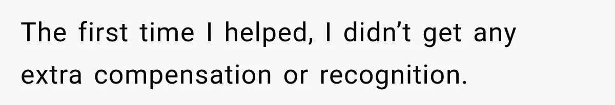 The first time I helped, I didn’t get any extra compensation or recognition.
