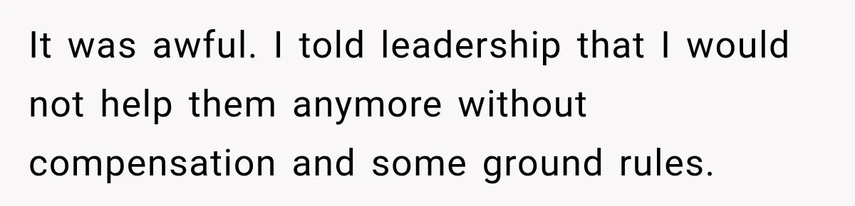 It was awful. I told leadership that I would not help them anymore without compensation and some ground rules.