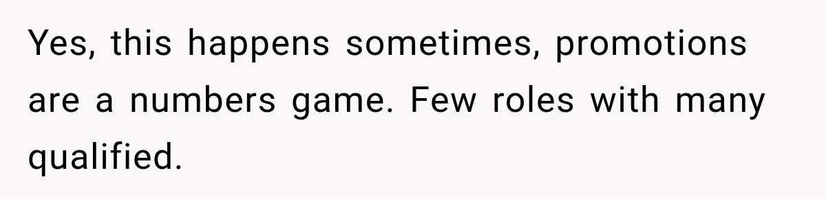 Yes, this happens sometimes, promotions are a numbers game. Few roles with many qualified.