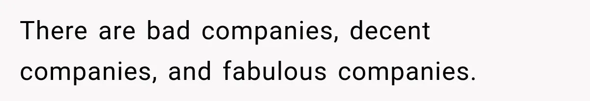 There are bad companies, decent companies, and fabulous companies.