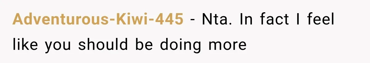 Adventurous-Kiwi-445 − Nta. In fact I feel like you should be doing more