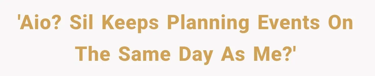 'AIO? SIL keeps planning events on the same day as me?'
