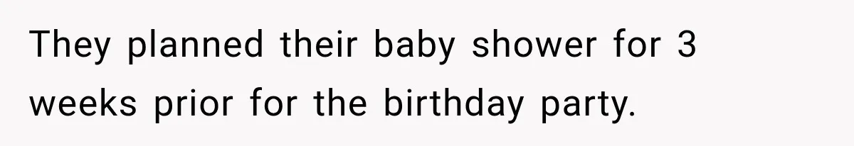 They planned their baby shower for 3 weeks prior for the birthday party.