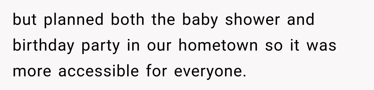 but planned both the baby shower and birthday party in our hometown so it was more accessible for everyone.