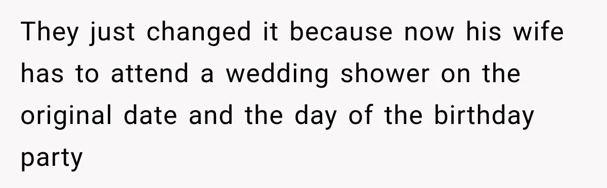 They just changed it because now his wife has to attend a wedding shower on the original date and the day of the birthday party