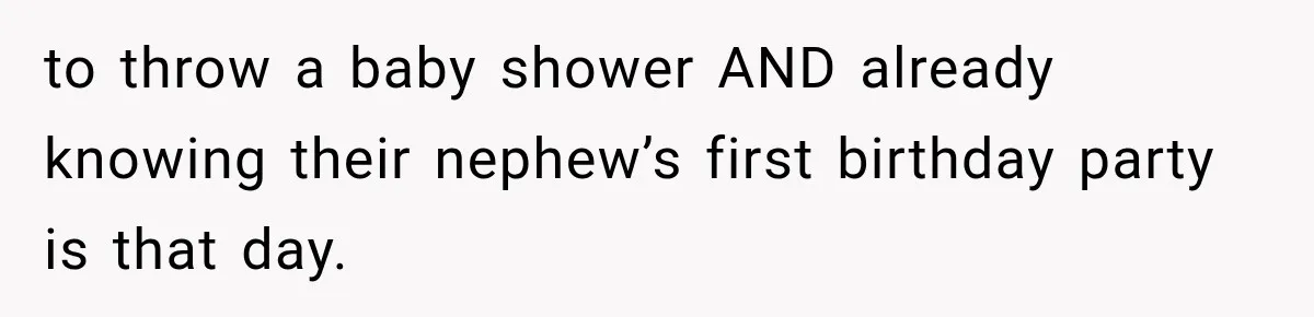 to throw a baby shower AND already knowing their nephew’s first birthday party is that day.