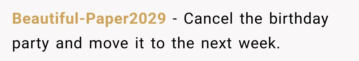 Beautiful-Paper2029 − Cancel the birthday party and move it to the next week.