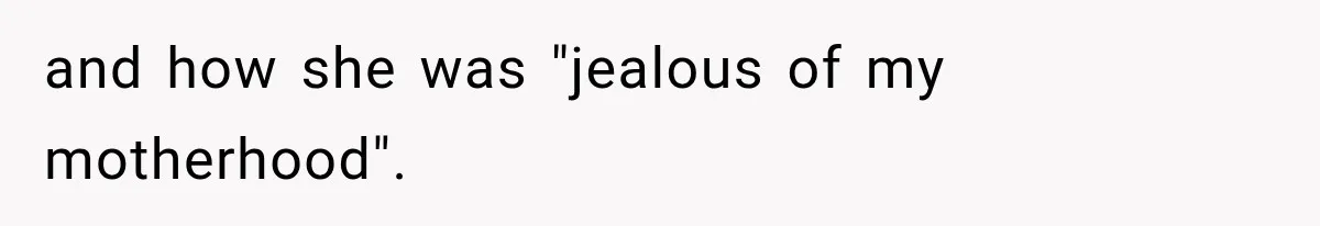 and how she was "jealous of my motherhood".