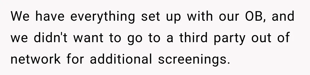 We have everything set up with our OB, and we didn't want to go to a third party out of network for additional screenings.