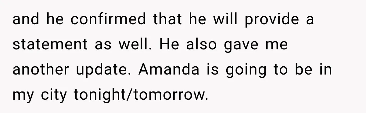 and he confirmed that he will provide a statement as well. He also gave me another update. Amanda is going to be in my city tonight/tomorrow.
