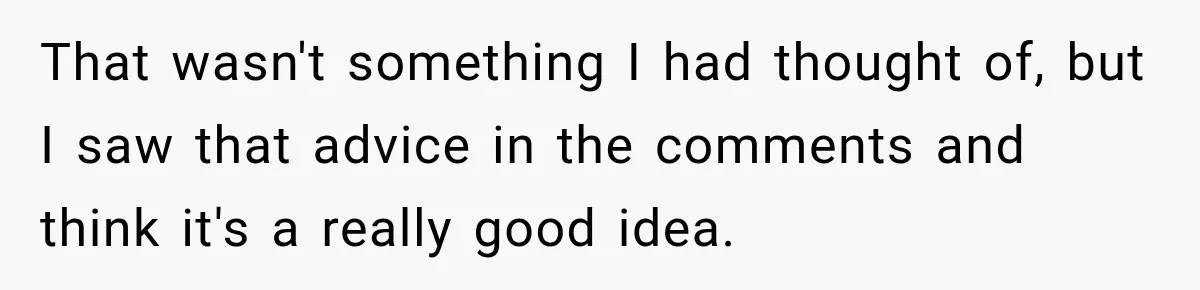 That wasn't something I had thought of, but I saw that advice in the comments and think it's a really good idea.