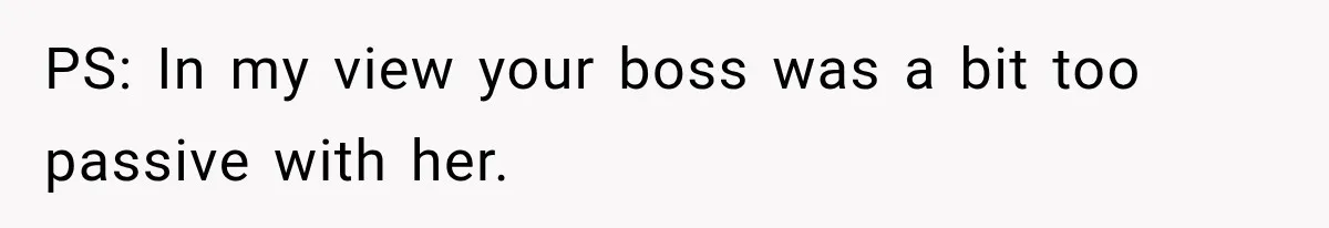 PS: In my view your boss was a bit too passive with her.