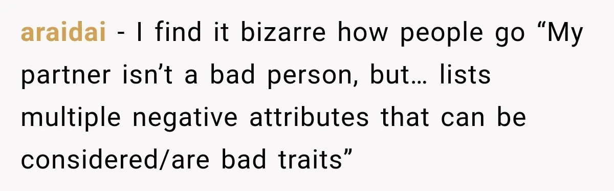 araidai − I find it bizarre how people go “My partner isn’t a bad person, but… lists multiple negative attributes that can be considered/are bad traits”