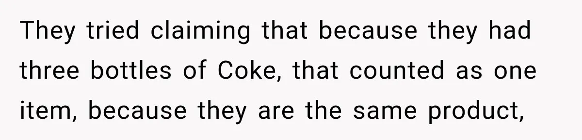 They tried claiming that because they had three bottles of Coke, that counted as one item, because they are the same product,