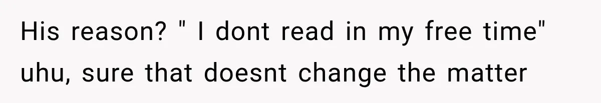 His reason? " I dont read in my free time" uhu, sure that doesnt change the matter