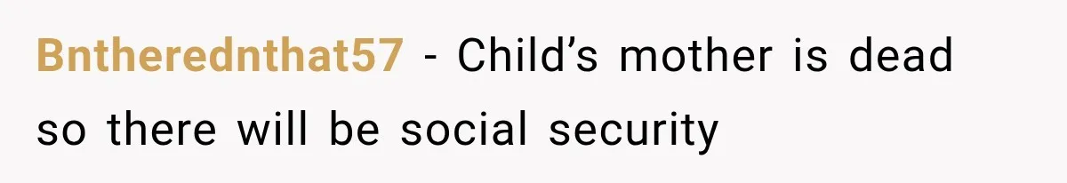 Bntherednthat57 − Child’s mother is dead so there will be social security