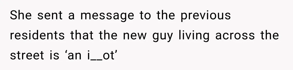 She sent a message to the previous residents that the new guy living across the street is ‘an i__ot’