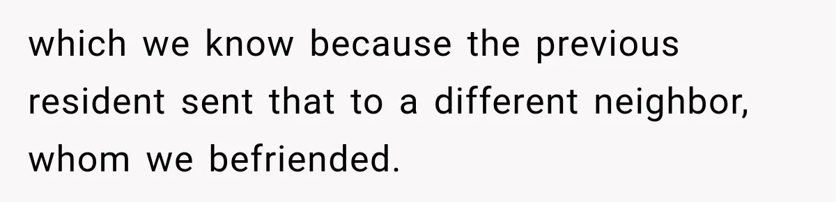 which we know because the previous resident sent that to a different neighbor, whom we befriended.