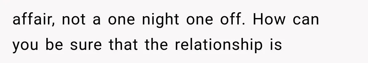 affair, not a one night one off. How can you be sure that the relationship is