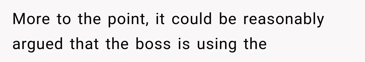 More to the point, it could be reasonably argued that the boss is using the