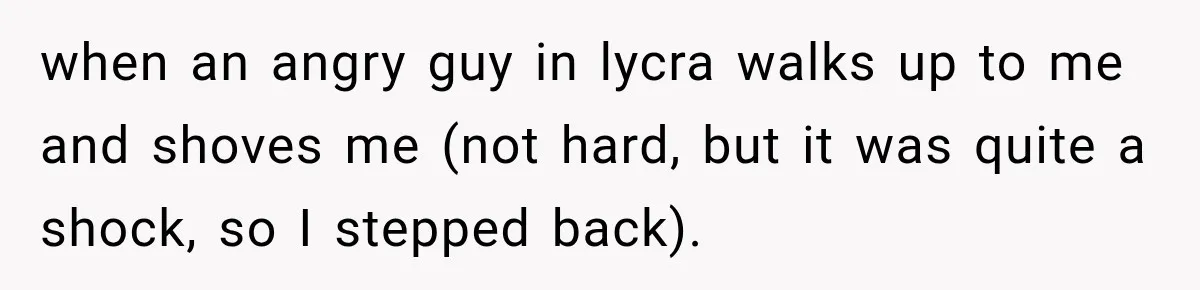 Cyclist Accuses Black Student of Stealing His Bike, Then Finds the Missing Lock in His Own Bag when an angry guy in lycra walks up to me and shoves me (not hard, but it was quite a shock, so I stepped back).