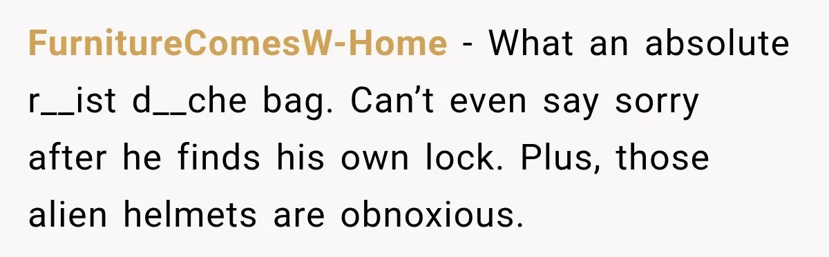 Cyclist Accuses Black Student of Stealing His Bike, Then Finds the Missing Lock in His Own Bag FurnitureComesW-Home − What an absolute r__ist d__che bag. Can’t even say sorry after he finds his own lock. Plus, those alien helmets are obnoxious.