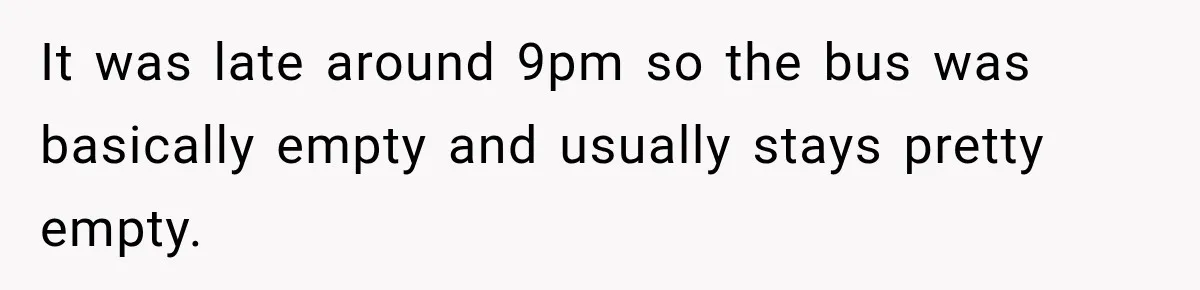 Woman Demands Exhausted Medical Assistant’s Seat on Nearly Empty Bus Because She Says She’s “Privileged” It was late around 9pm so the bus was basically empty and usually stays pretty empty.