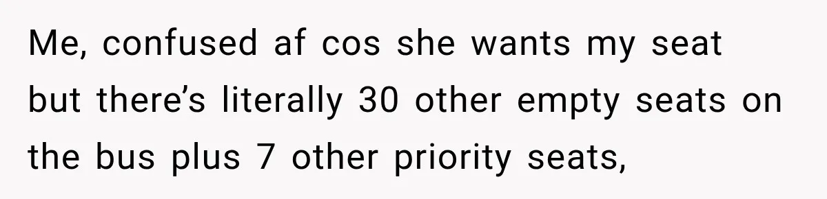 Woman Demands Exhausted Medical Assistant’s Seat on Nearly Empty Bus Because She Says She’s “Privileged” Me, confused af cos she wants my seat but there’s literally 30 other empty seats on the bus plus 7 other priority seats,