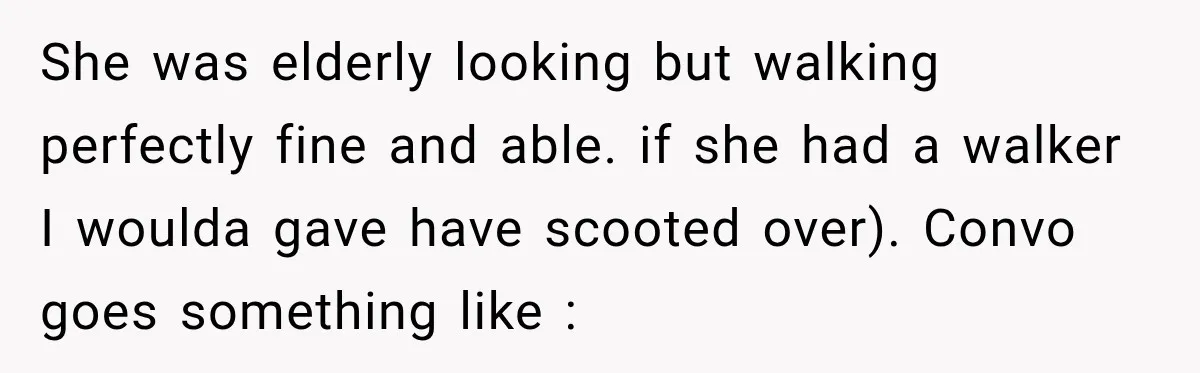 Woman Demands Exhausted Medical Assistant’s Seat on Nearly Empty Bus Because She Says She’s “Privileged” She was elderly looking but walking perfectly fine and able. if she had a walker I woulda gave have scooted over). Convo goes something like :