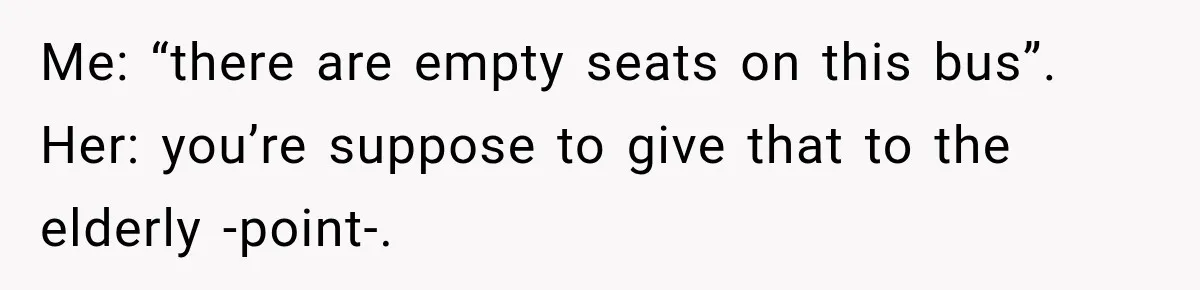Woman Demands Exhausted Medical Assistant’s Seat on Nearly Empty Bus Because She Says She’s “Privileged” Me: “there are empty seats on this bus”. Her: you’re suppose to give that to the elderly -point-.