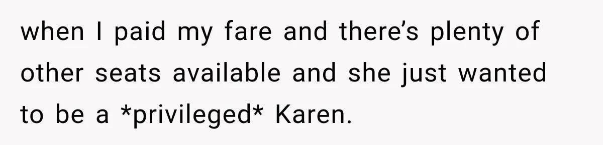Woman Demands Exhausted Medical Assistant’s Seat on Nearly Empty Bus Because She Says She’s “Privileged” when I paid my fare and there’s plenty of other seats available and she just wanted to be a *privileged* Karen.