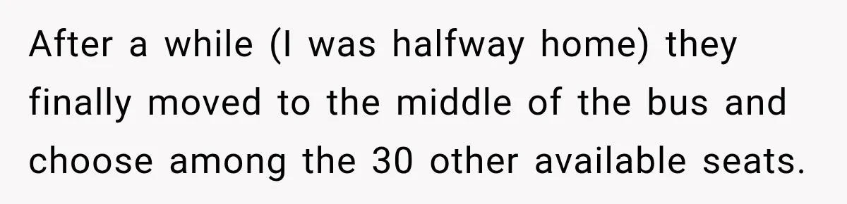 Woman Demands Exhausted Medical Assistant’s Seat on Nearly Empty Bus Because She Says She’s “Privileged” After a while (I was halfway home) they finally moved to the middle of the bus and choose among the 30 other available seats.