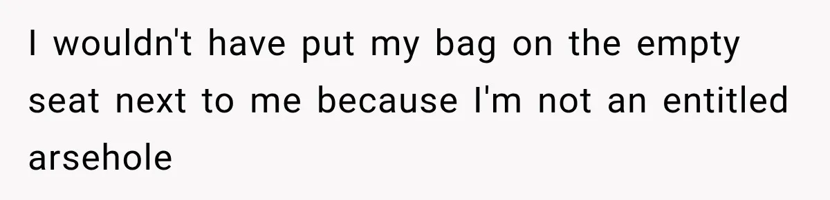 Woman Demands Exhausted Medical Assistant’s Seat on Nearly Empty Bus Because She Says She’s “Privileged” I wouldn't have put my bag on the empty seat next to me because I'm not an entitled arsehole