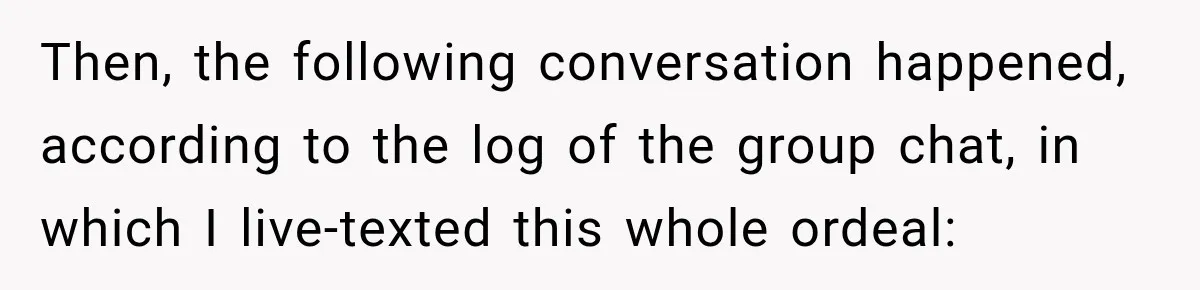 Then, the following conversation happened, according to the log of the group chat, in which I live-texted this whole ordeal: