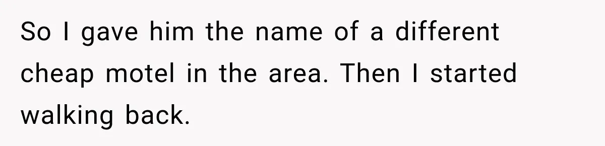 So I gave him the name of a different cheap motel in the area. Then I started walking back.