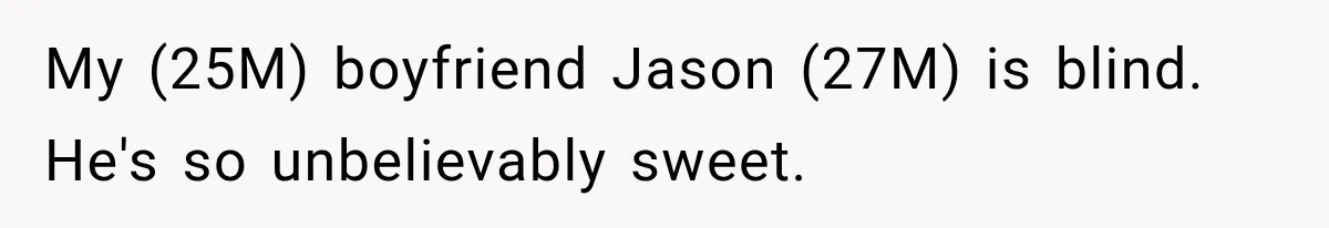 My (25M) boyfriend Jason (27M) is blind. He's so unbelievably sweet.