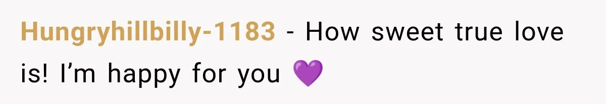 Hungryhillbilly-1183 − How sweet true love is! I’m happy for you 💜
