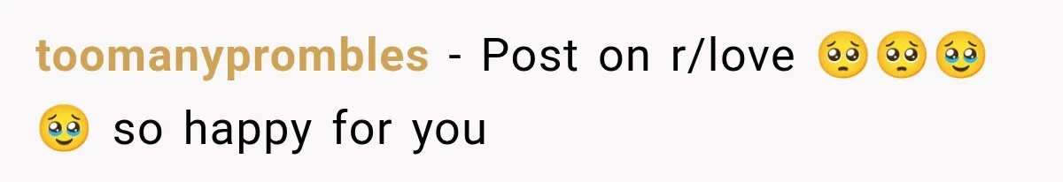 toomanyprombles − Post on r/love 🥺🥺🥹🥹 so happy for you