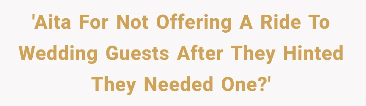 'AITA for not offering a ride to wedding guests after they hinted they needed one?'